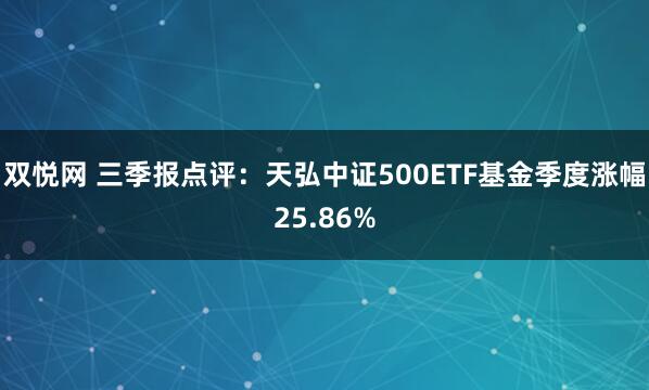 双悦网 三季报点评：天弘中证500ETF基金季度涨幅25.86%
